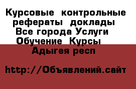 Курсовые, контрольные, рефераты, доклады - Все города Услуги » Обучение. Курсы   . Адыгея респ.